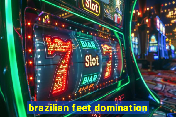 brazilian feet domination